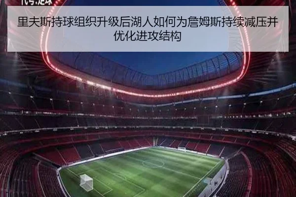 里夫斯持球组织升级后湖人如何为詹姆斯持续减压并优化进攻结构